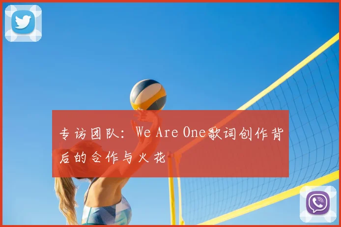 专访团队:We Are One歌词创作背后的合作与火花