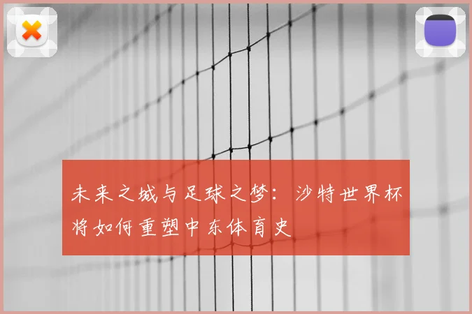 未来之城与足球之梦：沙特世界杯将如何重塑中东体育史